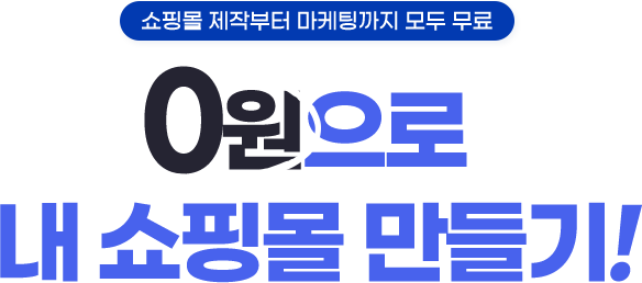 쇼핑몰 제작부터 마케팅까지 모두 무료 - 0원으로 내 쇼핑몰 만들기!