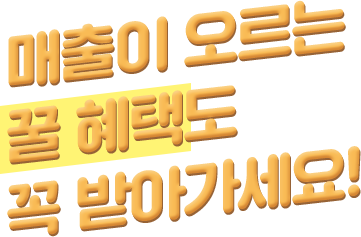 매출이 오르는 꿀 혜택도 꼭 받아가세요!