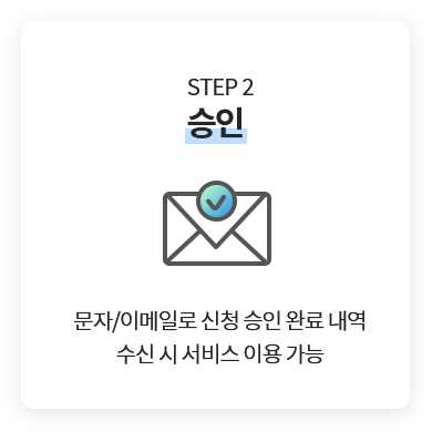 STEP2.승인 - 문자/이메일로 신청 승인 완료 내역 수신 시 서비스 이용 가능