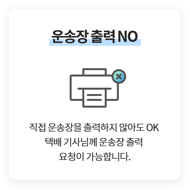 운송장 출력 NO - 직접 운송장을 출력하지 않아도 OK 택배 기사님께 운송장 출력 요청이 가능합니다.