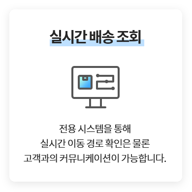 실시간 배송 조회 - 전용 시스템을 통해 실시간 이동 경로 확인은 물론 고객과의 커뮤니케이션이 가능합니다.